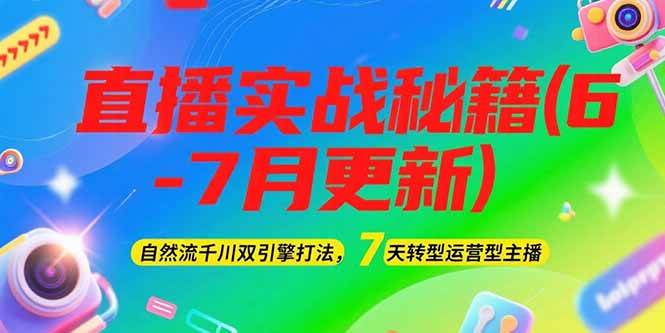 2025直播实战秘籍(6-7月更新)：自然流千川双引擎打法，7天转型运营型主播_菜菜笔记