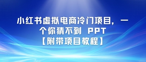 小红书虚拟电商冷门项目，一个你猜不到 PPT【附带项目教程】_菜菜笔记