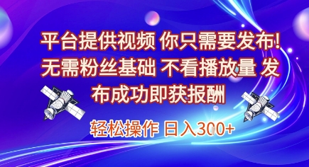 平台提供视频，你只需要发布， 无需粉丝基础，不看播放量，发布成功即获报酬，日入3张【揭秘】_菜菜笔记