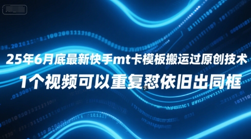 25年6月底最新快手mt卡模板搬运过原创技术，1个视频可以重复怼依旧出同框_菜菜笔记