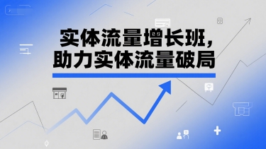 实体流量增长班，助力实体流量破局_菜菜笔记