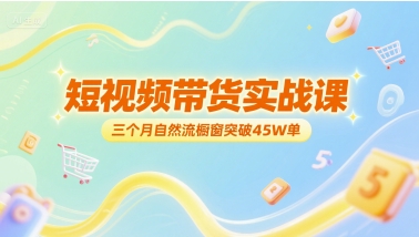 短视频带货实战课，三个月自然流橱窗突破45W单_菜菜笔记
