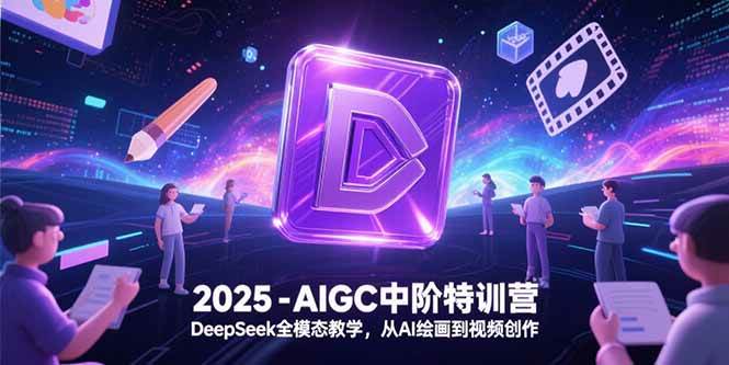 （15224期）2025-AIGC中阶特训营，DeepSeek全模态教学，从AI绘画到视频创作_菜菜笔记