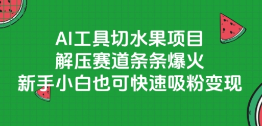 AI工具切水果项目，解压赛道条条爆火，新手小白也可快速吸粉变现_菜菜笔记