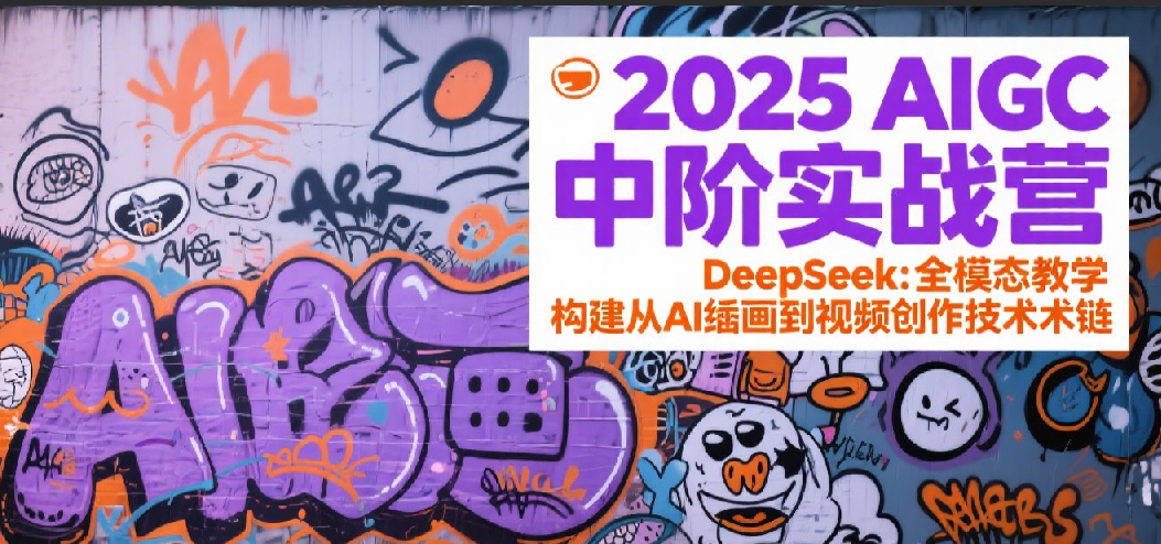 2025AIGC中阶实战营：DeepSeek全模态教学，构建从AI绘画到视频创作的技术链_菜菜笔记