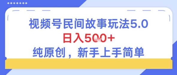 视频号民间故事玩法5.0，日入5张+，纯原创，新手上手简单_菜菜笔记