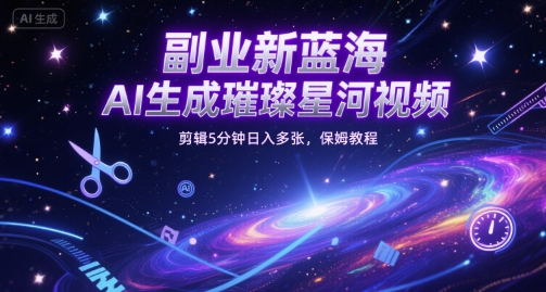 副业新蓝海，AI生成璀璨星河视频，剪辑5分钟日入多张，保姆教程_菜菜笔记