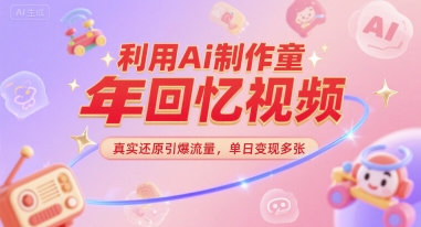 利用Ai制作童年回忆视频，真实还原引爆流量，单日变现多张_菜菜笔记