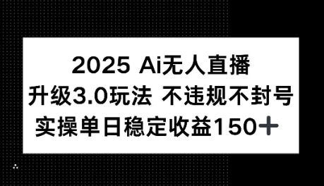 2025AI无人直播升级3.0玩法，不违规 不封号，单日稳定收益150+_菜菜笔记