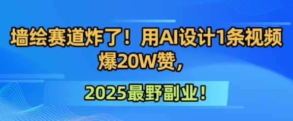 墙绘赛道炸了！用AI设计1条视频爆20W赞，2025最野副业！_菜菜笔记