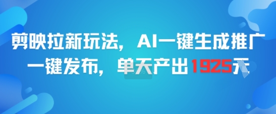 剪映拉新玩法，AI一键生成推广，一键发布，单天最高产出1925_菜菜笔记