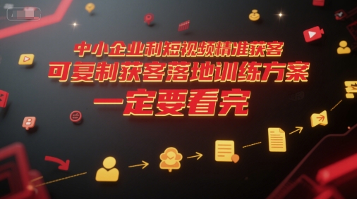 中小企业利用短视频精准获客，可复制获客落地训练方案，做好短视频，一定要看完_菜菜笔记