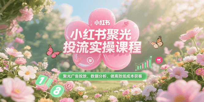 小红书聚光投流实操课程，聚光广告投放、数据分析、做高效低成本获客_菜菜笔记