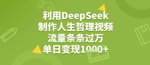 利用DeepSeek用人生哲理视频，流量条条过万，单日变现几张_菜菜笔记