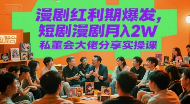 漫剧红利期爆发，短剧漫剧月入2W私董会大佬分享实操课_菜菜笔记