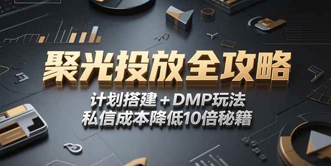 （15254期）2025小红书聚光投放全攻略，计划搭建+DMP玩法，私信成本降低10倍秘籍_菜菜笔记