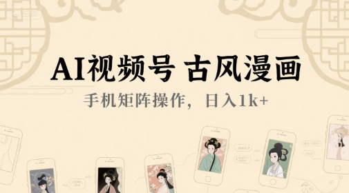 AI视频号古风漫画，手机矩阵操作，日入1k+_菜菜笔记