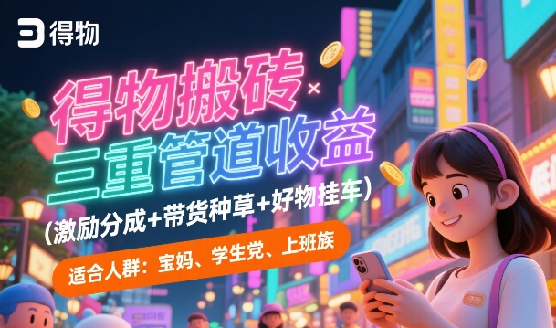 得物搬砖三重管道收益(激励分成+带货种草+好物挂车)，低门槛，高回报_菜菜笔记