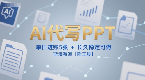 AI代写PPT，单日进账5张+，长久稳定可做，蓝海赛道【附工具】_菜菜笔记