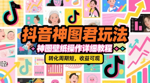 抖音神图君玩法，神图壁纸操作详细教程，转化周期短，收益可观_菜菜笔记