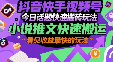 抖音快手视频号今日话题快速搬砖玩法，小说推文快速搬运，看见收益最快的玩法_菜菜笔记