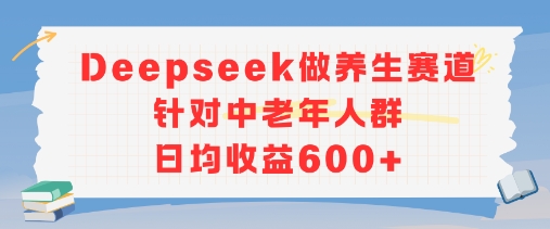 新玩法！Deepseek做养生赛道针对中老年人群，日均收益6张+_菜菜笔记