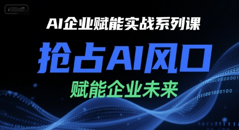 AI企业赋能实战系列课，抢占AI风口，赋能企业未来_菜菜笔记