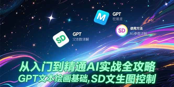 （15309期）从入门到精通AI实战全攻略，GPT文本绘画基础，MJ参数详解，SD文生图控制_菜菜笔记