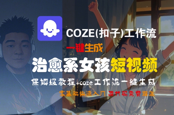 COZE(扣子)工作流一键生成治愈系女孩短视频，保姆级教程，零基础快速入门_菜菜笔记