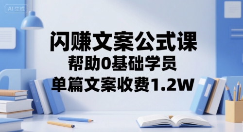 闪赚文案公式课，帮助0基础学员，单篇文案收费1.2W_菜菜笔记