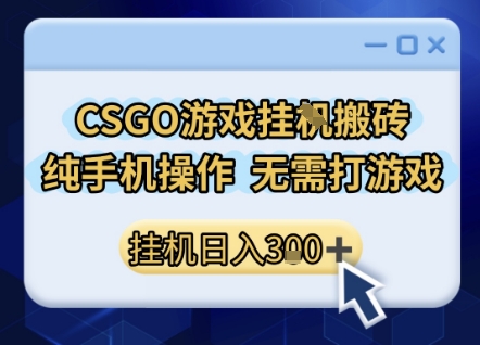 CSGO游戏挂G搬砖，小白纯手机即可操作，不用电脑打游戏，日入3张+，副业网创项目【揭秘】_菜菜笔记