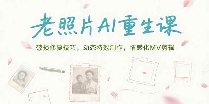 （15367期）老照片AI重生课，破损修复技巧，动态特效制作，情感化MV剪辑_菜菜笔记