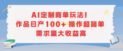 AI定制商单玩法，作品日产100+操作超简单，需求量大收益高_菜菜笔记