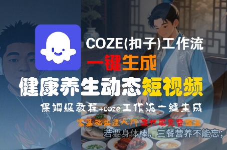 COZE(扣子)工作流一键生成健康养生动态短视频，保姆级教程，零基础快速入门_菜菜笔记