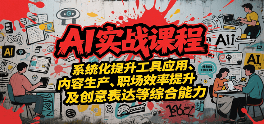 AI实战系统课程，提升工具应用、内容生产、职场效率提升及创意表达等综合能力_菜菜笔记