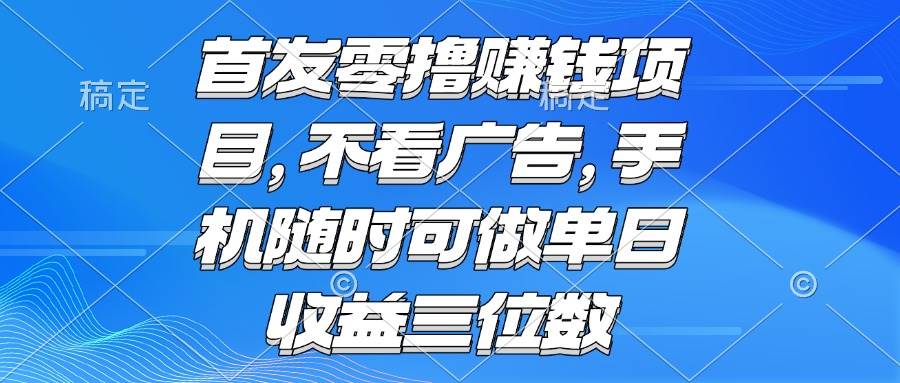 （15388期）零撸赚钱项目 不看广告 手机随时可做 单日收益三位数_菜菜笔记