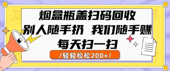 烟盒瓶盖扫码回收，别人随手扔 我们随手挣，闷声发大财，每天扫一扫，轻轻松松2张【揭秘】_菜菜笔记