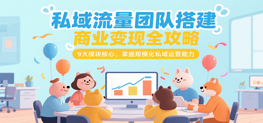 私域流量团队搭建商业变现全攻略，9大模块核心，掌握规模化私域运营能力_菜菜笔记