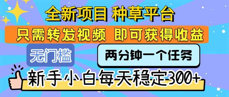 （15413期）全新项目 种草平台 只需要转发任务视频 即可获得收益 新手小白每天300+_菜菜笔记