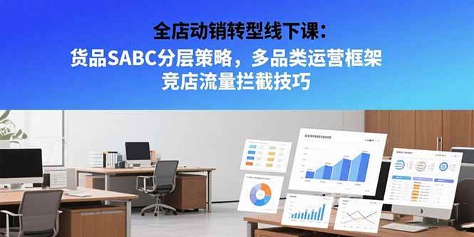 （15419期）全店动销转型线下课：货品SABC分层策略，多品类运营框架 竞店流量拦截技巧_菜菜笔记