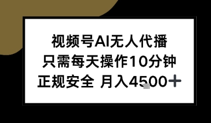 视频号AI无人代播，只需每天操作10分钟，正规安全，月入4.5k_菜菜笔记