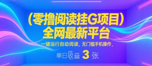 零撸阅读挂G项目，全网最新平台，一键运行自动阅读，无门槛手机操作，单日收益3张【揭秘】_菜菜笔记