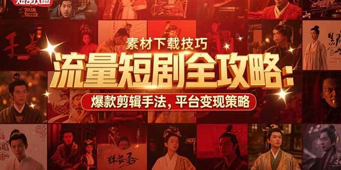 （15431期）流量短剧全攻略：素材下载技巧，爆款剪辑手法，平台变现策略_菜菜笔记