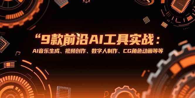 （15431期）9款前沿AI工具实战课：AI音乐生成、视频创作、数字人制作、CG角色动画等等_菜菜笔记