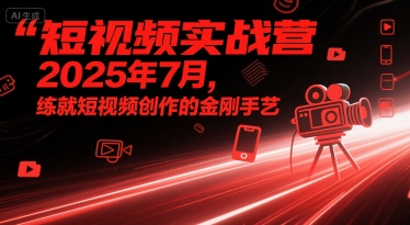 短视频实战营2025年7月，练就短视频创作的金刚手艺_菜菜笔记