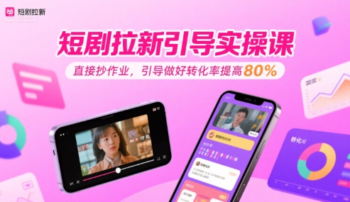 短剧拉新引导实操课，直接抄作业，引导做好转化率提高80%_菜菜笔记