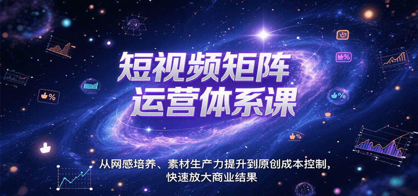 短视频矩阵运营体系课，从网感培养、素材生产力提升到原创成本控制，快速放大商业结果_菜菜笔记