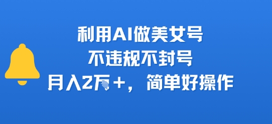 利用AI做美女号，不违规不封号，月入2W+，简单好操作_菜菜笔记