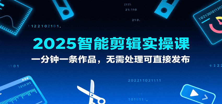2025智能剪辑实操课，一分钟一条作品，无需处理可直接发布_菜菜笔记