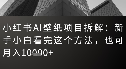 小红书AI壁纸项目拆解：新手小白看完这个方法，也可月入1w+_菜菜笔记